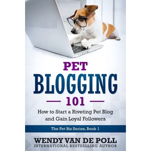 Pet Blogging 101: How to Start a Riveting Pet Blog and Gain Loyal Followers