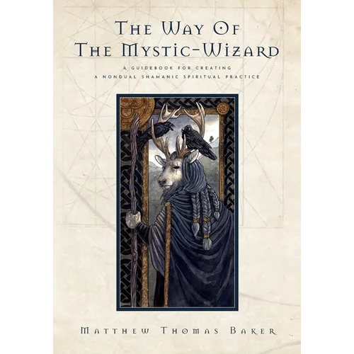 The Way of the Mystic-Wizard: A Guidebook for Creating a Nondual Shamanic Spiritual Practice