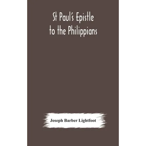 St Paul'S Epistle To The Philippians: A Revised Text With Introduction, Notes, And Dissertations