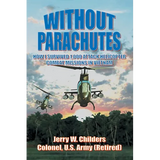 Without Parachutes: How I Survived 1,000 Attack Helicopter Combat Missions In Vietnam