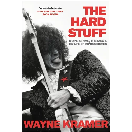 Hard Stuff: Dope, Crime, the Mc5, and My Life of Impossibilities