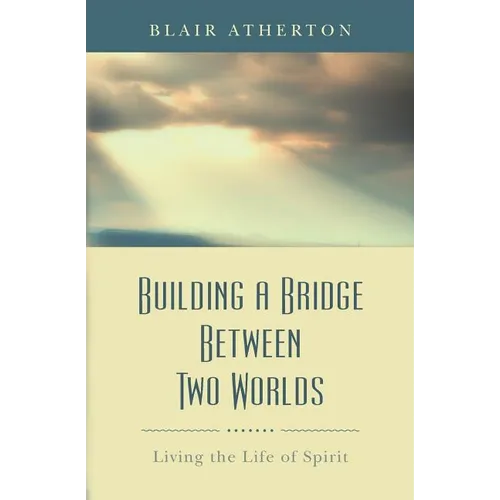 Building a Bridge Between Two Worlds: Living the Life of Spirit