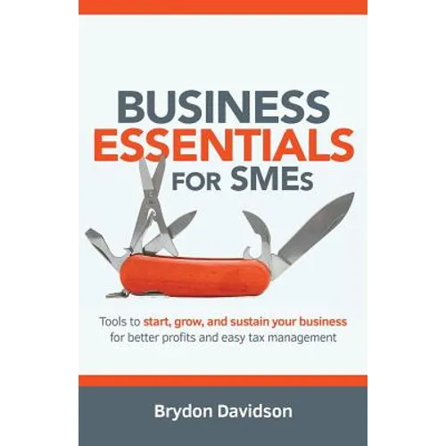 Business Essentials for SMEs: Tools to Start, Grow, and Sustain Your Business for Better Profits and Easy Tax Management