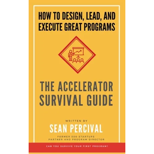 The Accelerator Survival Guide: How to lead, design and execute great programs