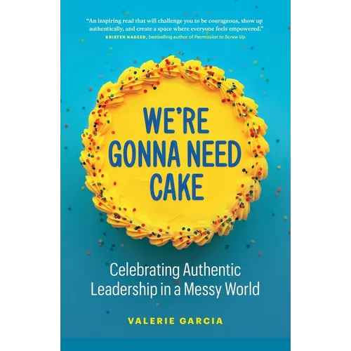 We're Gonna Need Cake: Celebrating Authentic Leadership in a Messy World
