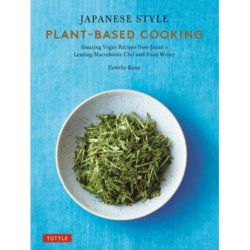 Japanese Style Plant-Based Cooking: Amazing Vegan Recipes from Japan's Leading Macrobiotic Chef and Food Writer