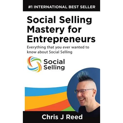 Social Selling Mastery for Entrepreneurs: Everything You Ever Wanted To Know About Social Selling