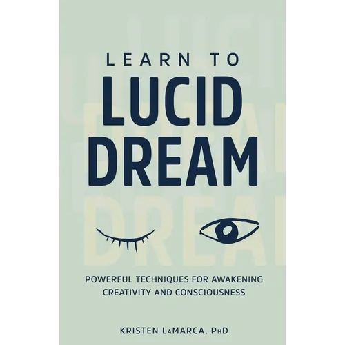 Learn to Lucid Dream: Powerful Techniques for Awakening Creativity and Consciousness