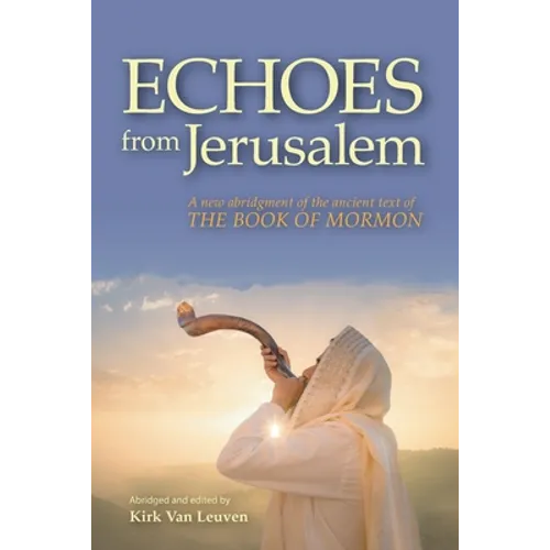 Echoes from Jerusalem: A new abridgment of the ancient text of The Book of Mormon
