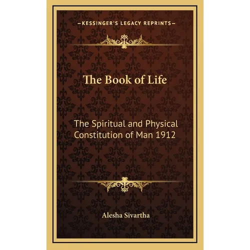 The Book of Life: The Spiritual and Physical Constitution of Man 1912