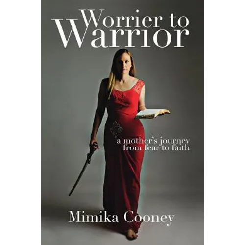 Worrier to Warrior: A Mother's Journey from Fear to Faith