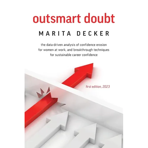 Outsmart Doubt: The data-driven analysis of confidence erosion for women at work, and breakthrough techniques for sustainable career confidence