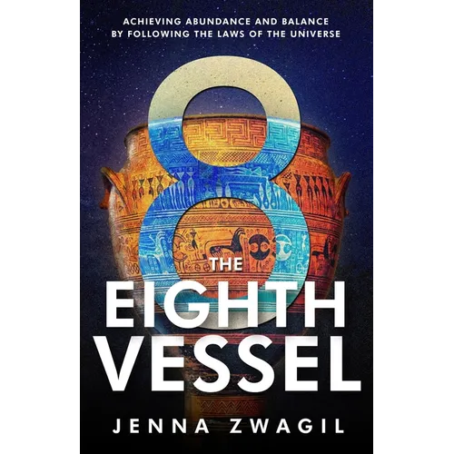 The Eighth Vessel: Achieving Abundance and Balance by Following the Laws of the Universe