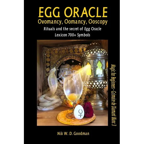 Egg Oracle - Ovomancy, Oomancy, Ooscopy: Rituals and the secret of Egg Oracle plus lexicon of over 700 symbols