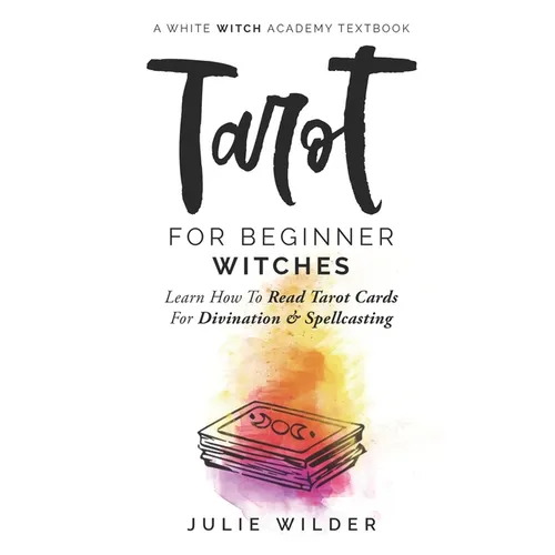 Tarot for Beginner Witches: Learn How To Read Tarot Cards For Divination and Spellcasting