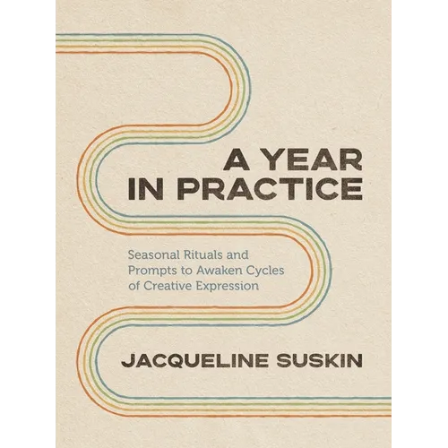 A Year in Practice: Seasonal Rituals and Prompts to Awaken Cycles of Creative Expression