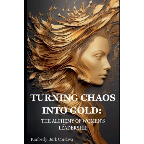 Turning Chaos into Gold: The Alchemy of Women's Leadership