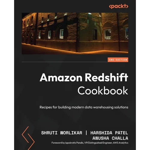 Amazon Redshift Cookbook - Second Edition: Recipes for building modern data warehousing solutions