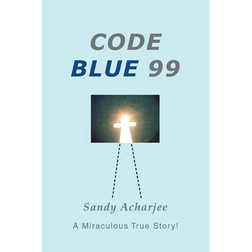 Code Blue 99: A Miraculous True Story!