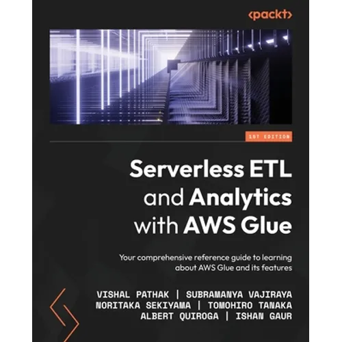 Serverless ETL and Analytics with AWS Glue: Your comprehensive reference guide to learning about AWS Glue and its features