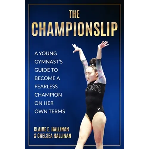 The Championslip: A Young Gymnast's Guide to Become a Fearless Champion on Her Own Terms