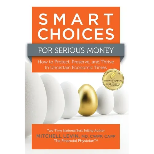 Smart Choices for Serious Money: How to Protect, Preserve, and Thrive in Uncertain Economic Times
