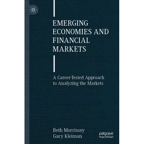 Emerging Economies and Financial Markets: A Career-Tested Approach to Analyzing the Markets