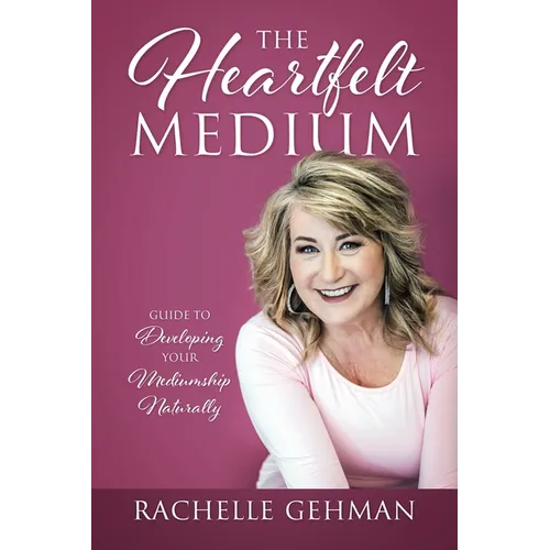 The Heartfelt Medium: Guide to Developing Your Mediumship Naturally