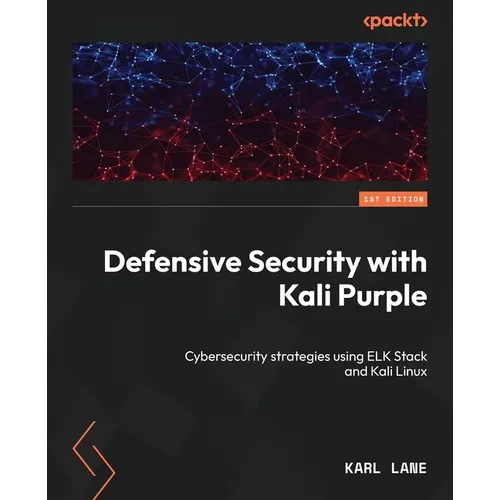 Defensive Security with Kali Purple: Cybersecurity strategies using ELK Stack and Kali Linux