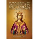 Supplicatory Canon and Akathist to Saint Barbara the Great Martyr