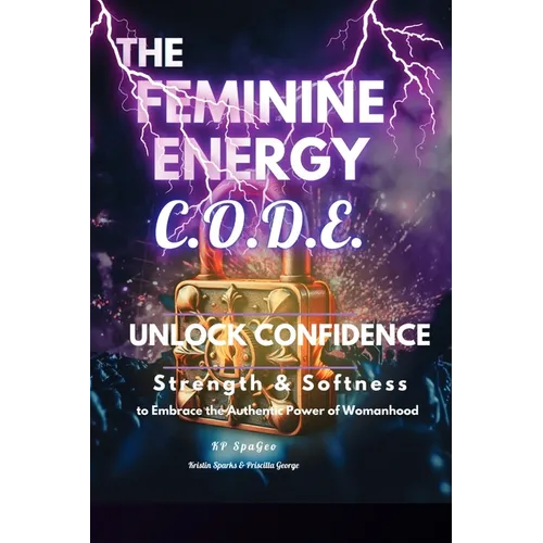 The Feminine Energy C.O.D.E.: Unlock Confidence: Strength and Softness