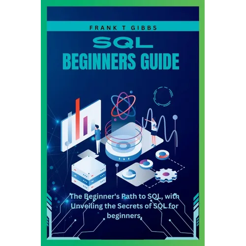 SQL beginners guide: The Beginner's Path to SQL, with Unveiling the Secrets of SQL for beginners,