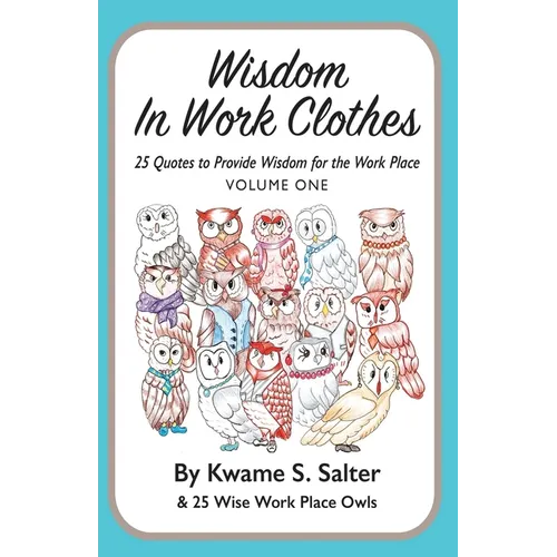 Wisdom In Work Clothes: 25 Quotes to Provide Wisdom for the Work Place - VOLUME ONE