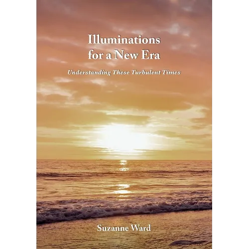 Illuminations for a New Era: Understanding These Turbulent Times