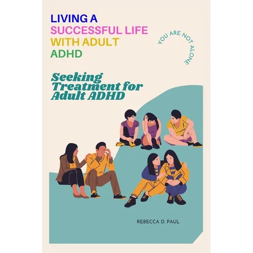 Living a Successful Life with Adult ADHD: Seeking Treatment for Adult ADHD