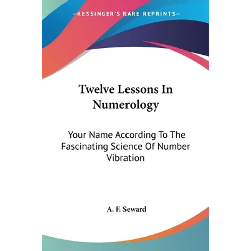 Twelve Lessons In Numerology: Your Name According To The Fascinating Science Of Number Vibration