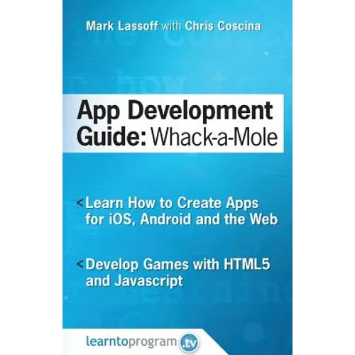 App Development Guide: Wack-A Mole: Learn App Develop By Creating Apps for iOS, Android and the Web