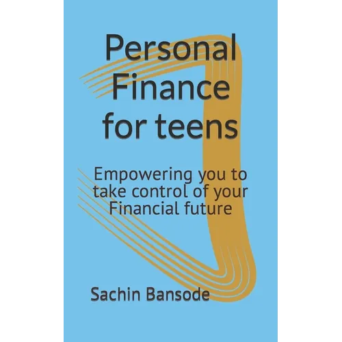 Personal Finance for teens: Empowering you to take control of your Financial future