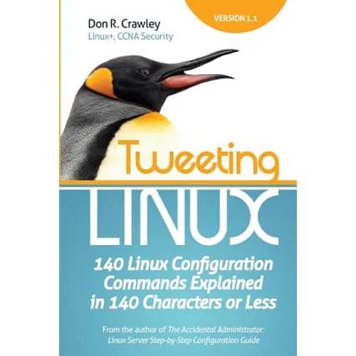 Tweeting Linux: 140 Linux Configuration Commands Explained in 140 Characters or Less