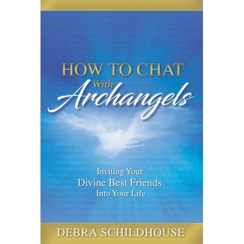 How to Chat with Archangels: Inviting Your Divine Best Friends into Your Life