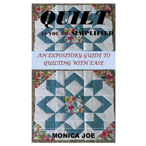 Quilt as You Go Simplified: An Expository Guide to Quilting with Ease