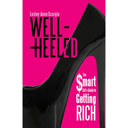 Well-Heeled: The Smart Girl's Guide to Getting Rich