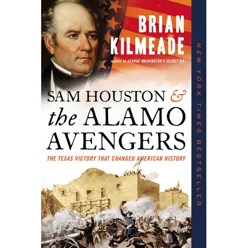 Sam Houston and the Alamo Avengers: The Texas Victory That Changed American History