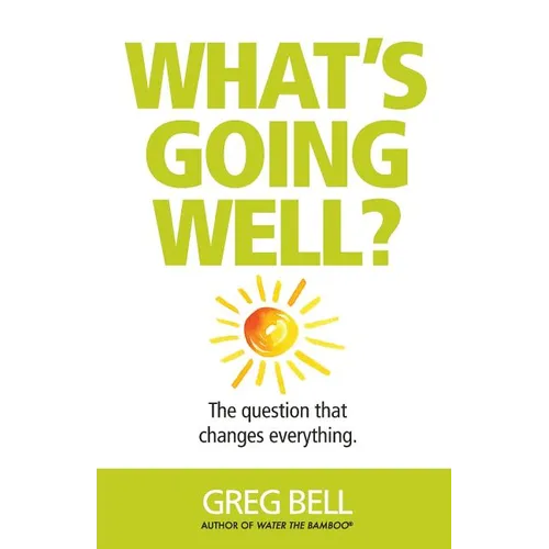 What's Going Well?: The question that changes everything