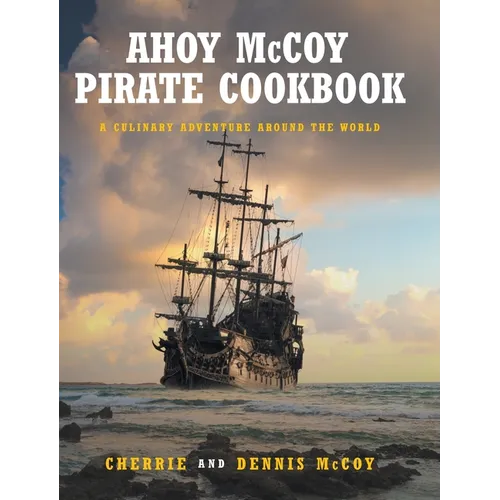 Ahoy McCoy Pirate Cookbook: A Culinary Adventure Around the World
