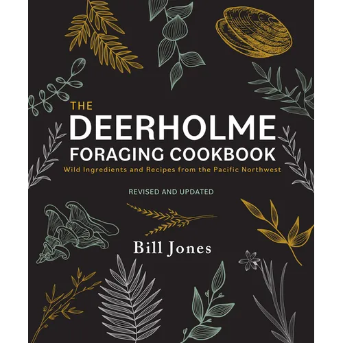 The Deerholme Foraging Cookbook: Wild Ingredients and Recipes from the Pacific Northwest, Revised and Updated