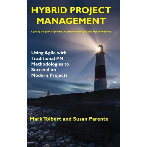 Hybrid Project Management: Using Agile with Traditional PM Methodologies to Succeed on Modern Projects