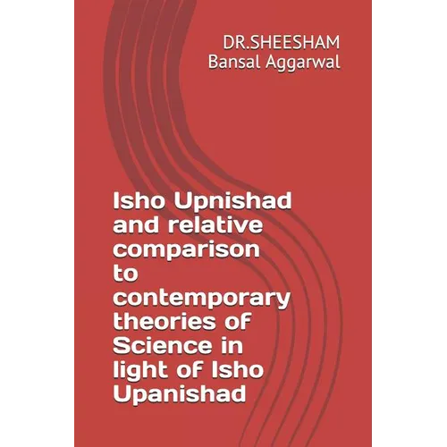 Isho Upnishad and relative comparison to contemporary theories of Science in light of Isho Upanishad