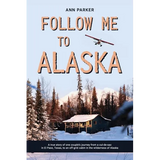 Follow Me to Alaska: A true story of one couple's adventure adjusting from life in a cul-de-sac in El Paso, Texas, to a cabin off-grid in the wilderne