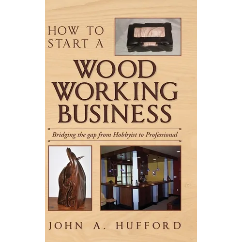 How to start a Woodworking Business: Bridging the gap from Hobbyist to Professional